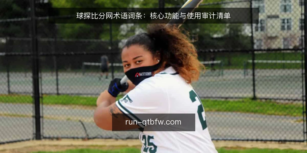 球探比分网术语词条：核心功能与使用审计清单 — 为何现在审计球探比分网术语 配图