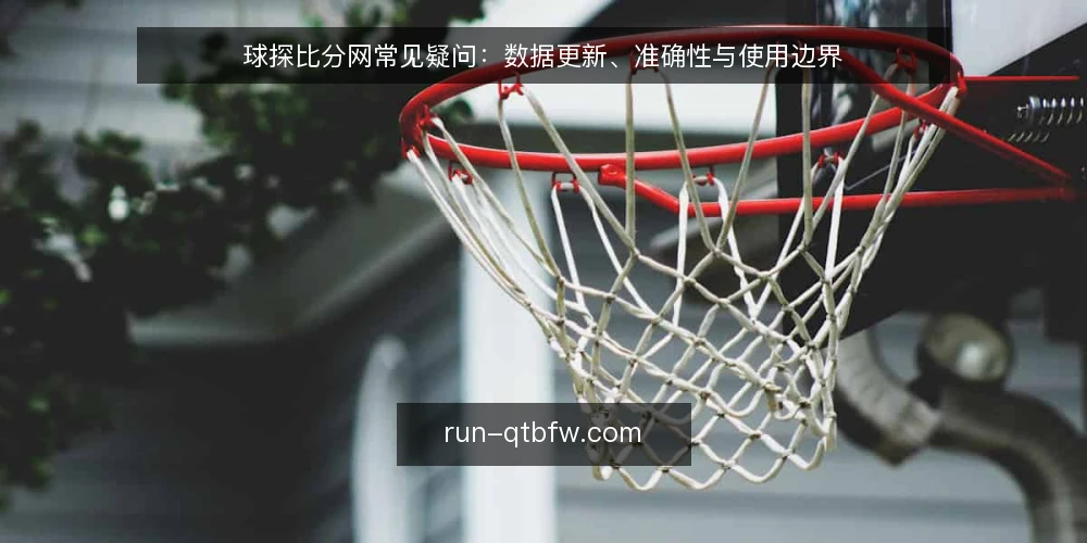 球探比分网常见疑问：数据更新、准确性与使用边界 — 球探比分网的数据更新频率如何？ 配图