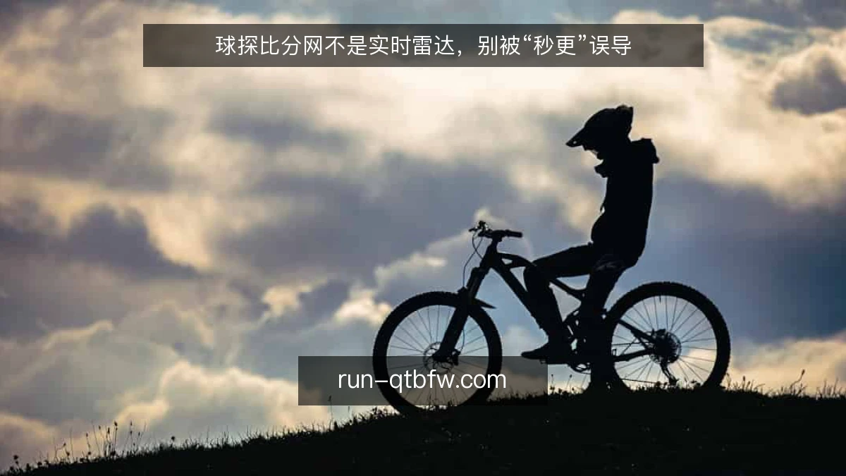 球探比分网不是实时雷达，别被“秒更”误导