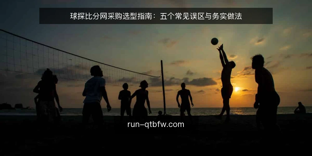 球探比分网采购选型指南：五个常见误区与务实做法 — 先厘清采购边界：球探比分网要解决什么问题 配图