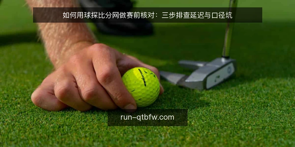 如何用球探比分网做赛前核对：三步排查延迟与口径坑 — 先盯哪些信号：球探比分网的现场观察点 配图